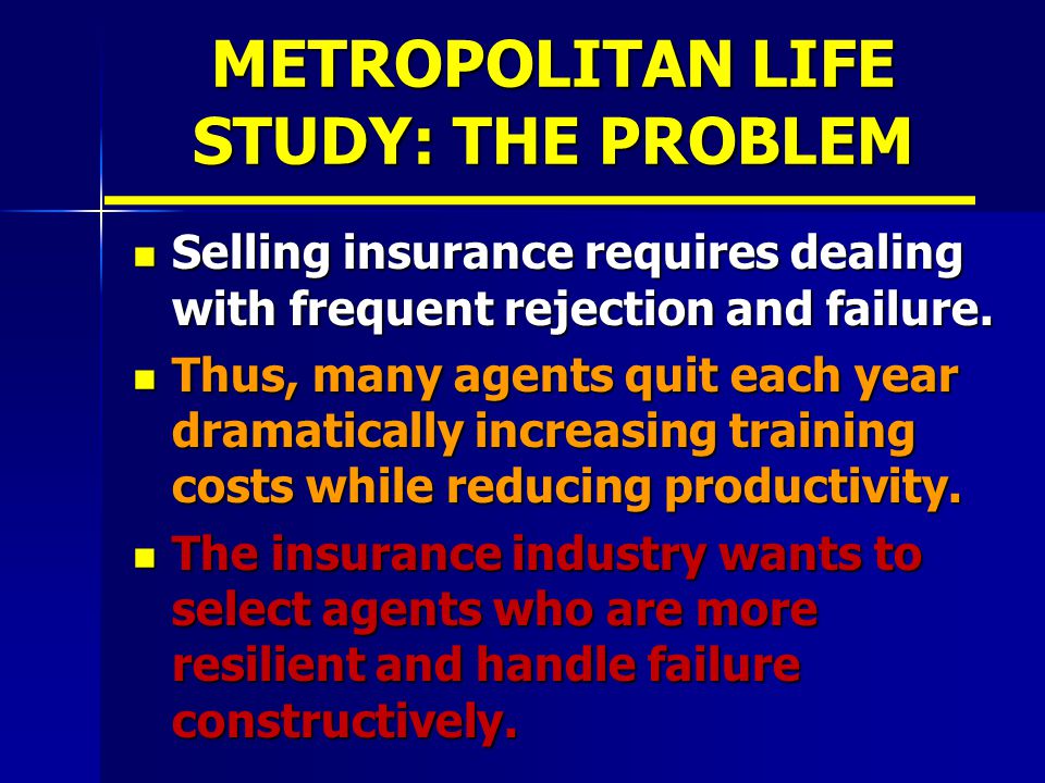 METROPOLITAN LIFE STUDY: THE PROBLEM Selling insurance requires dealing with frequent rejection and failure.