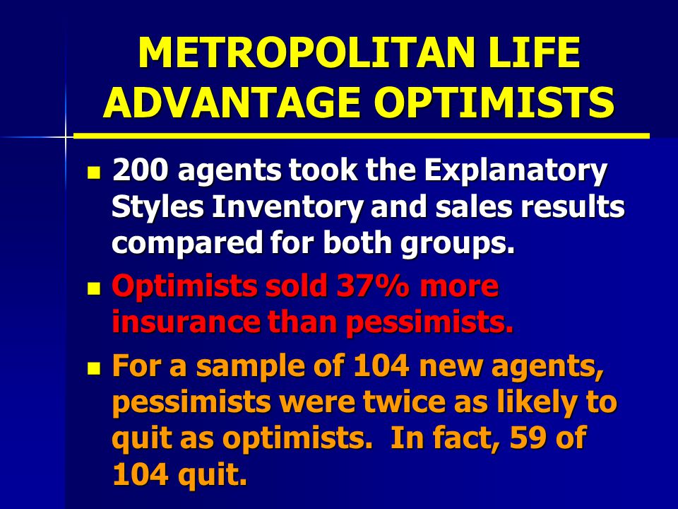 METROPOLITAN LIFE ADVANTAGE OPTIMISTS 200 agents took the Explanatory Styles Inventory and sales results compared for both groups.