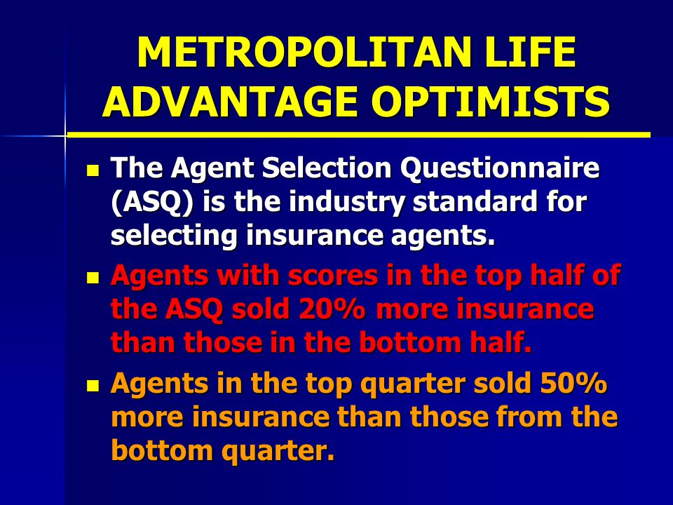 METROPOLITAN LIFE ADVANTAGE OPTIMISTS The Agent Selection Questionnaire (ASQ) is the industry standard for selecting insurance agents.