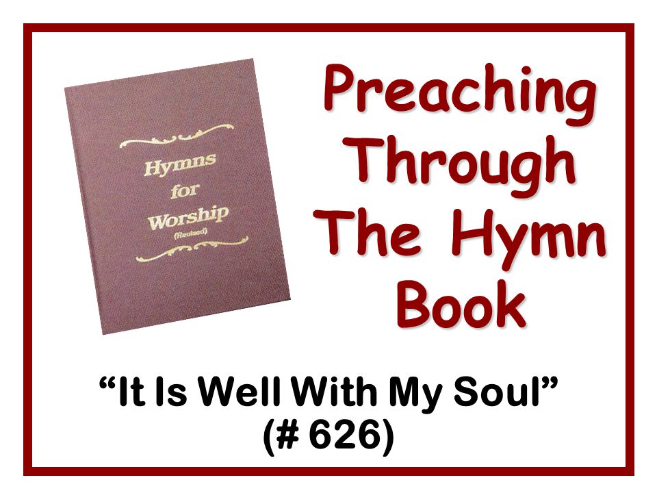 Preaching Through The Hymn Book It Is Well With My Soul (# 626)