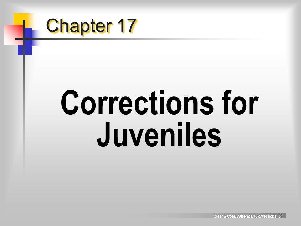 Clear & Cole, American Corrections, 6 th Chapter 17 Corrections for Juveniles