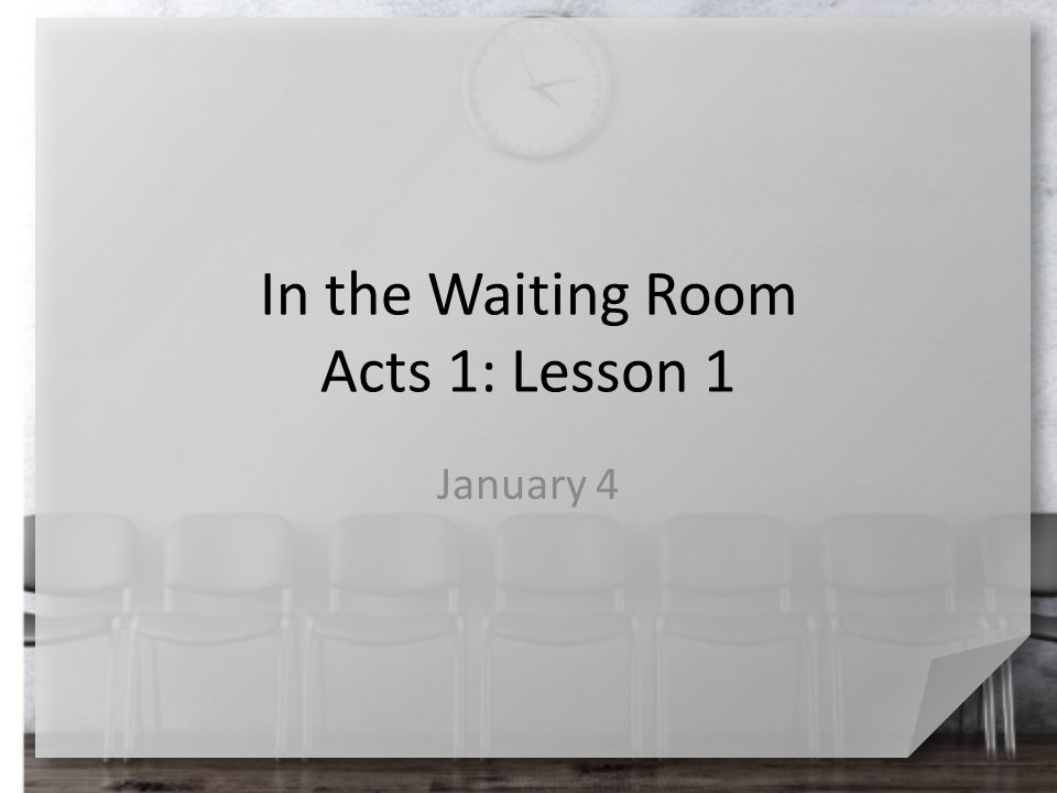 In the Waiting Room Acts 1: Lesson 1 January 4