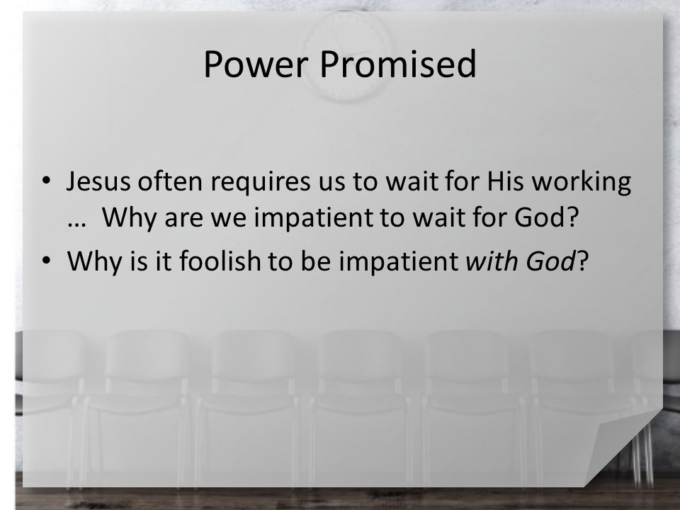 Power Promised Jesus often requires us to wait for His working … Why are we impatient to wait for God.