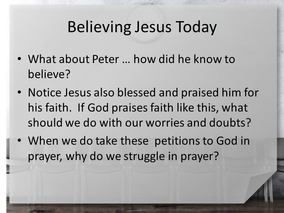 Believing Jesus Today What about Peter … how did he know to believe.