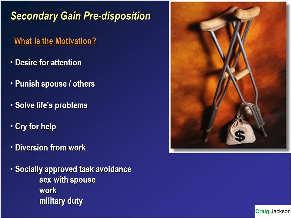 Secondary Gain Pre-disposition What is the Motivation.