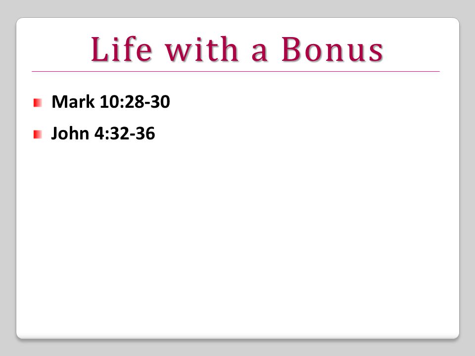 Life with a Bonus Mark 10:28-30 John 4:32-36