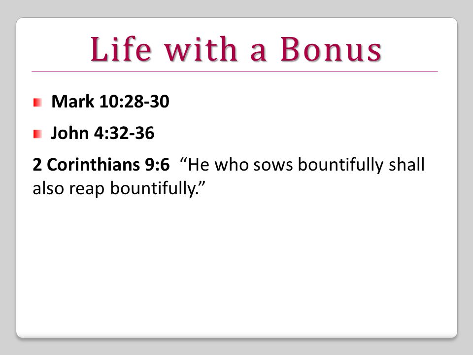 Life with a Bonus Mark 10:28-30 John 4: Corinthians 9:6 He who sows bountifully shall also reap bountifully.