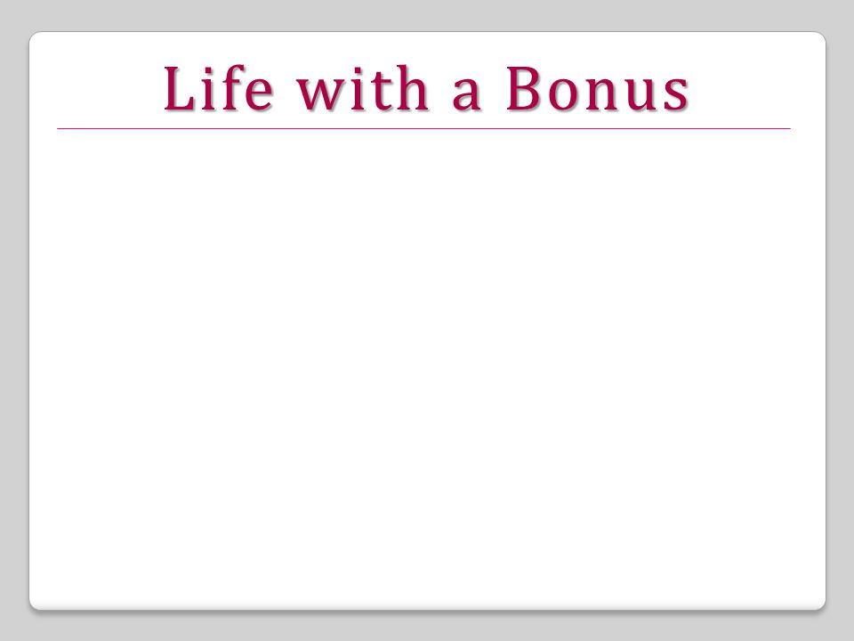 Life with a Bonus