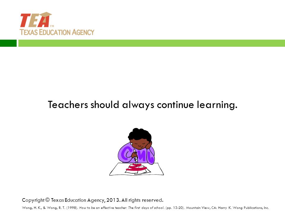 Teachers should always continue learning. Copyright © Texas Education Agency,