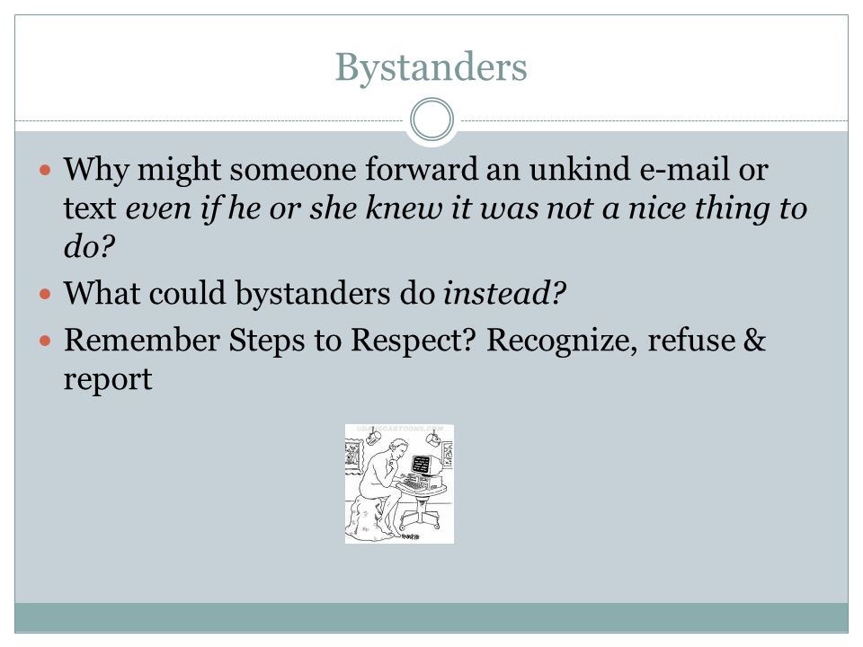 Bystanders Why might someone forward an unkind  or text even if he or she knew it was not a nice thing to do.