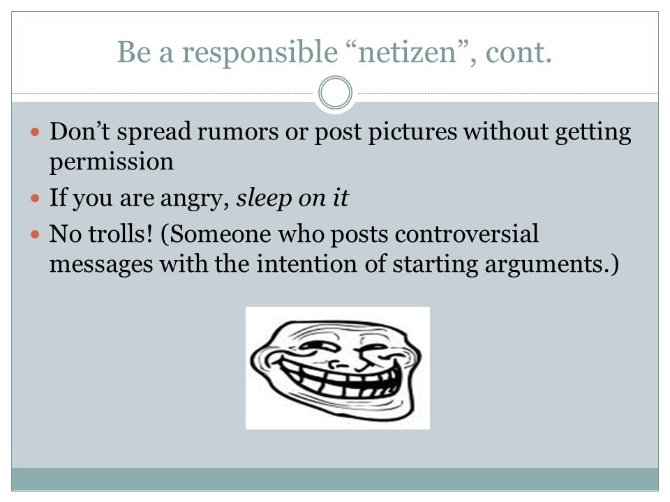 Be a responsible netizen , cont.