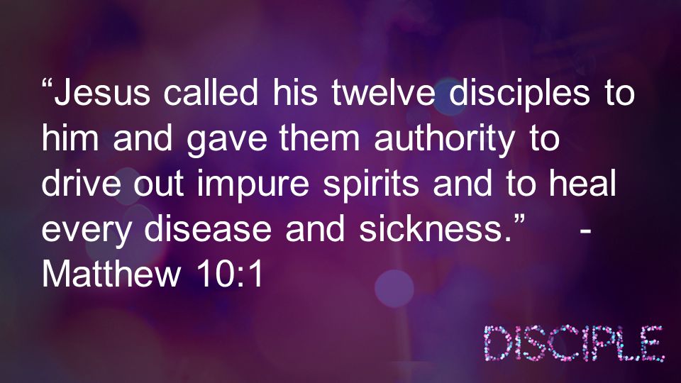 Jesus called his twelve disciples to him and gave them authority to drive out impure spirits and to heal every disease and sickness. - Matthew 10:1