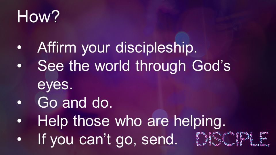 How. Affirm your discipleship. See the world through God’s eyes.