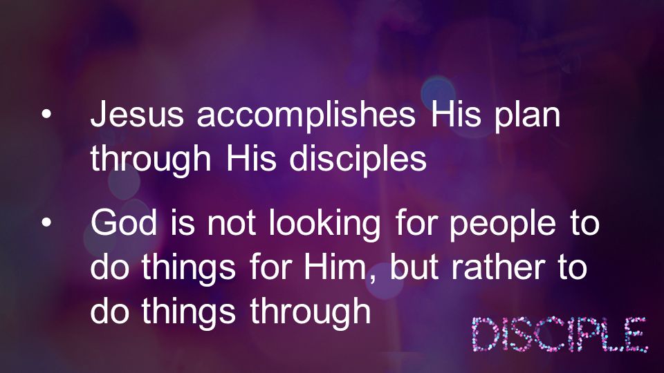 God is not looking for people to do things for Him, but rather to do things through