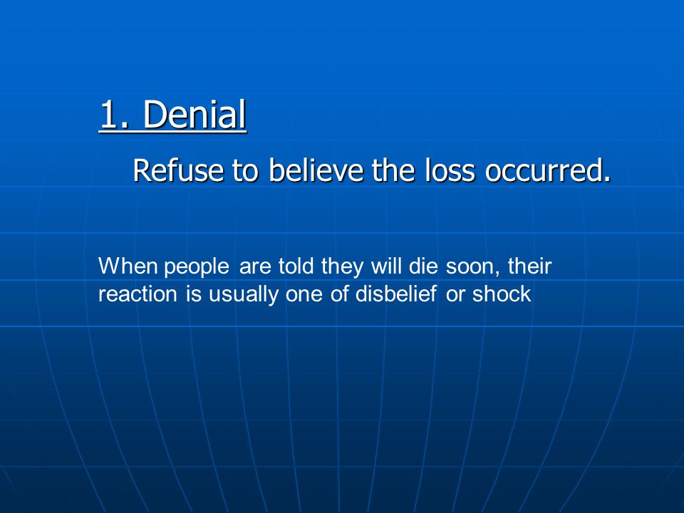 1. Denial Refuse to believe the loss occurred.