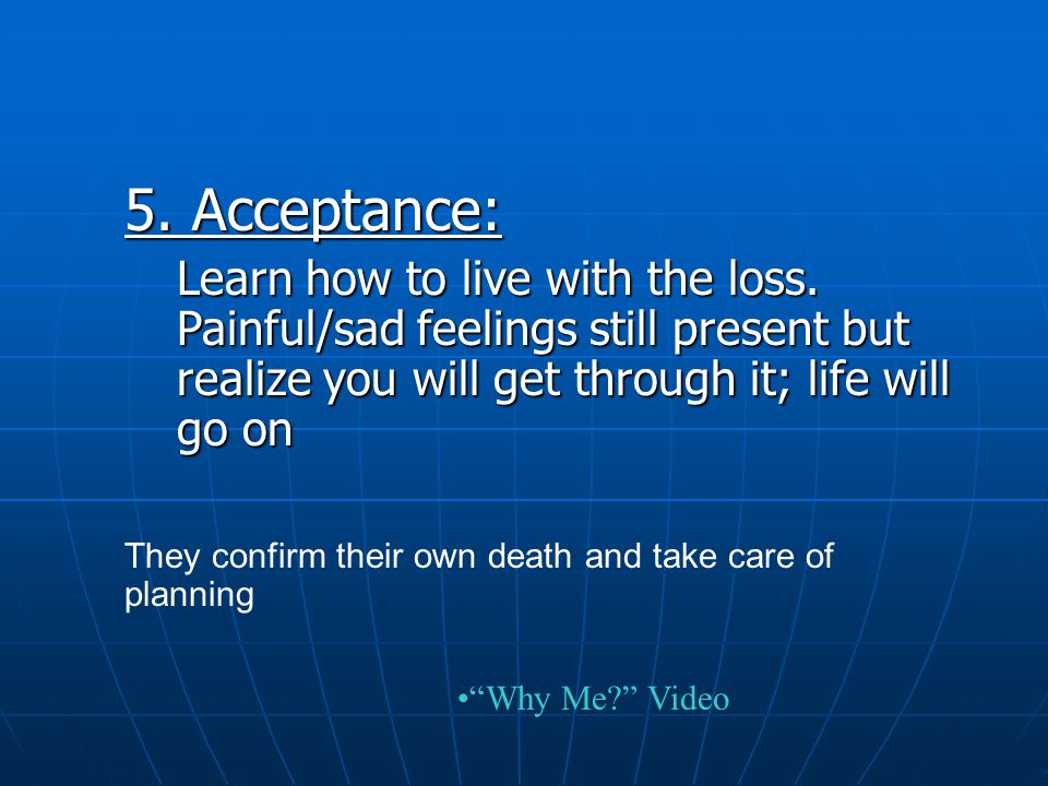 5. Acceptance: Learn how to live with the loss.