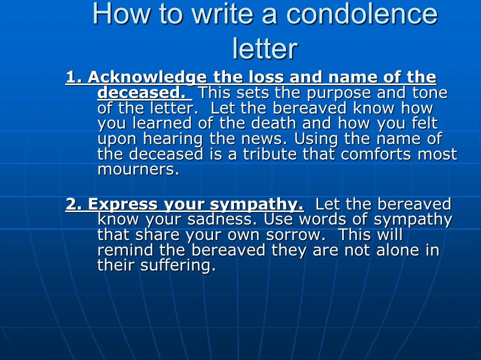How to write a condolence letter 1. Acknowledge the loss and name of the deceased.