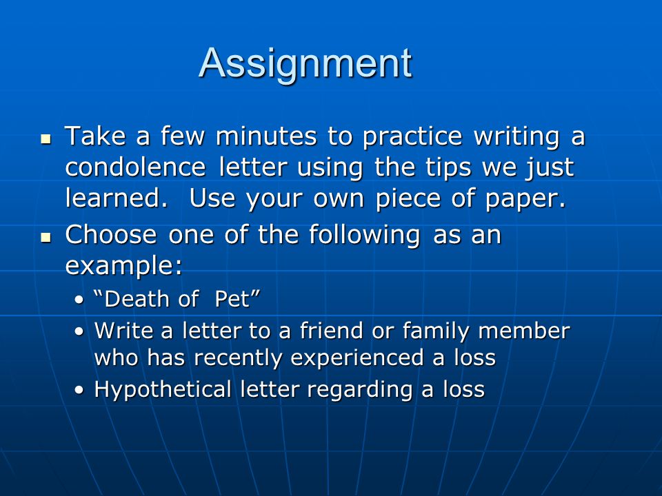 Assignment Take a few minutes to practice writing a condolence letter using the tips we just learned.