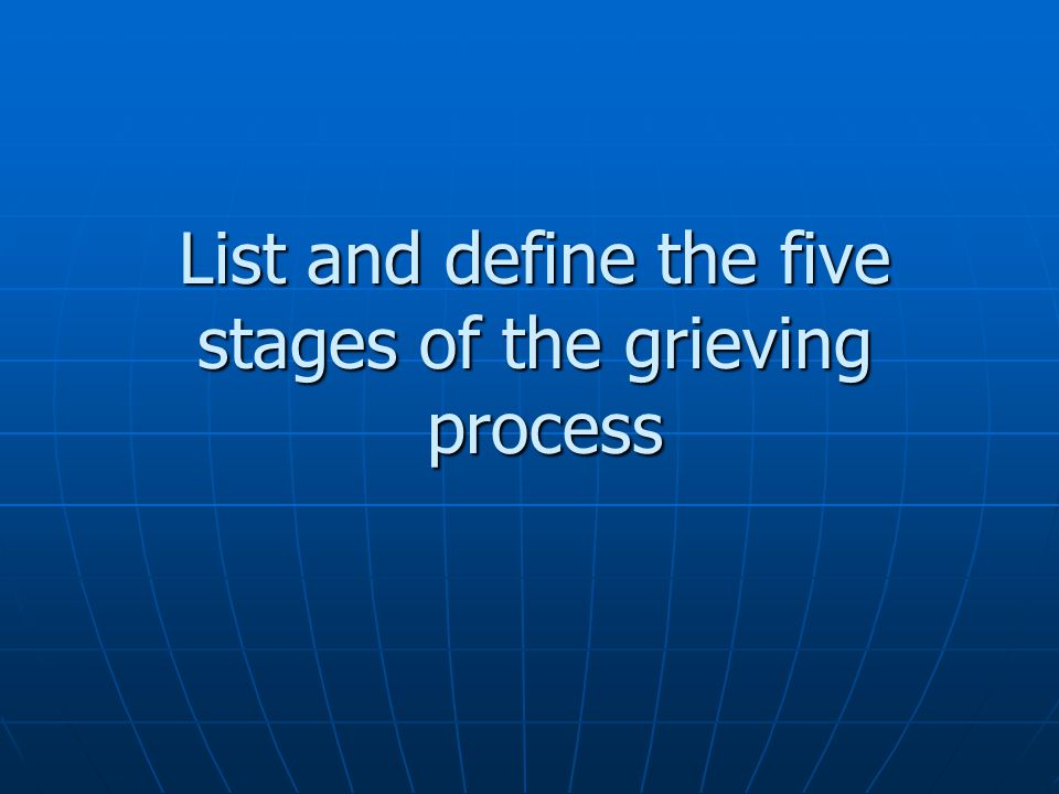 List and define the five stages of the grieving process