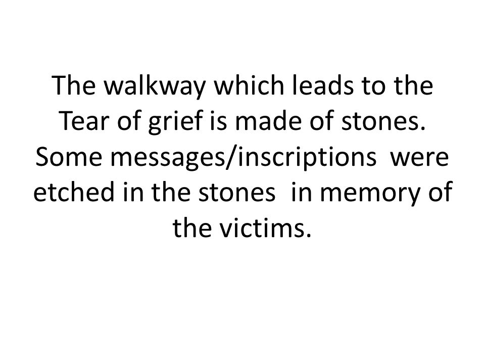 The walkway which leads to the Tear of grief is made of stones.