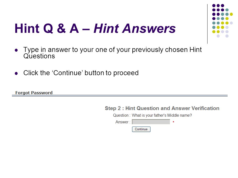 Hint Q & A – Hint Answers Type in answer to your one of your previously chosen Hint Questions Click the ‘Continue’ button to proceed