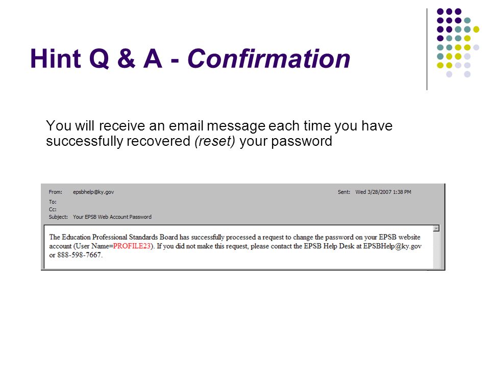 Hint Q & A - Confirmation You will receive an  message each time you have successfully recovered (reset) your password