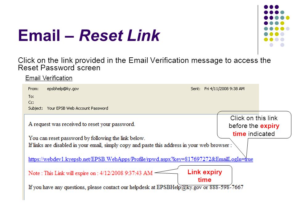 – Reset Link Click on the link provided in the  Verification message to access the Reset Password screen  Verification Click on this link before the expiry time indicated Link expiry time