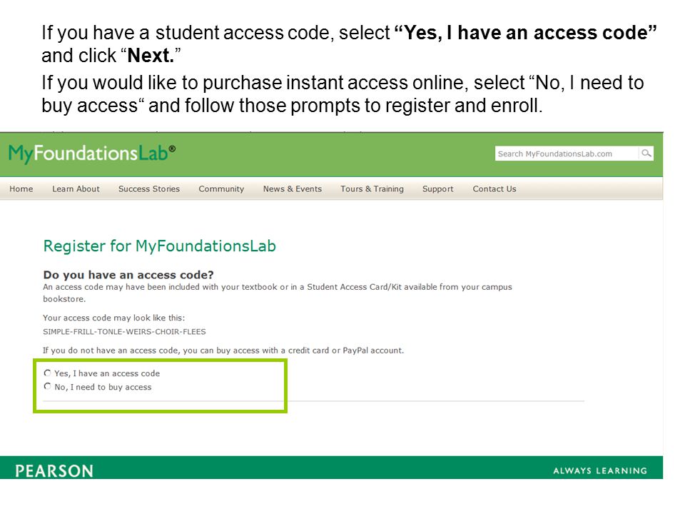 If you have a student access code, select Yes, I have an access code and click Next. If you would like to purchase instant access online, select No, I need to buy access and follow those prompts to register and enroll.