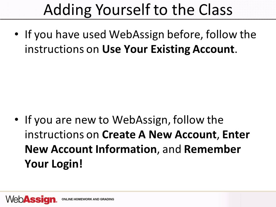 If you have used WebAssign before, follow the instructions on Use Your Existing Account.