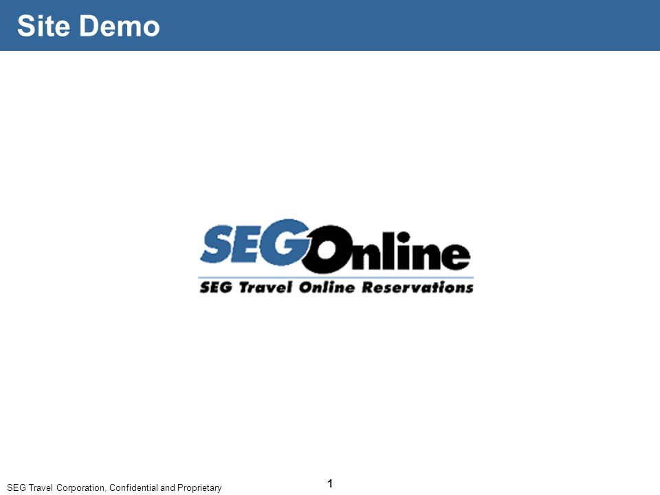 SEG Travel Corporation, Confidential and Proprietary 1 Site Demo