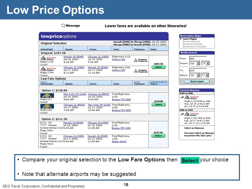 SEG Travel Corporation, Confidential and Proprietary 16 Low Price Options Note that alternate airports may be suggested Compare your original selection to the Low Fare Options then your choice Select