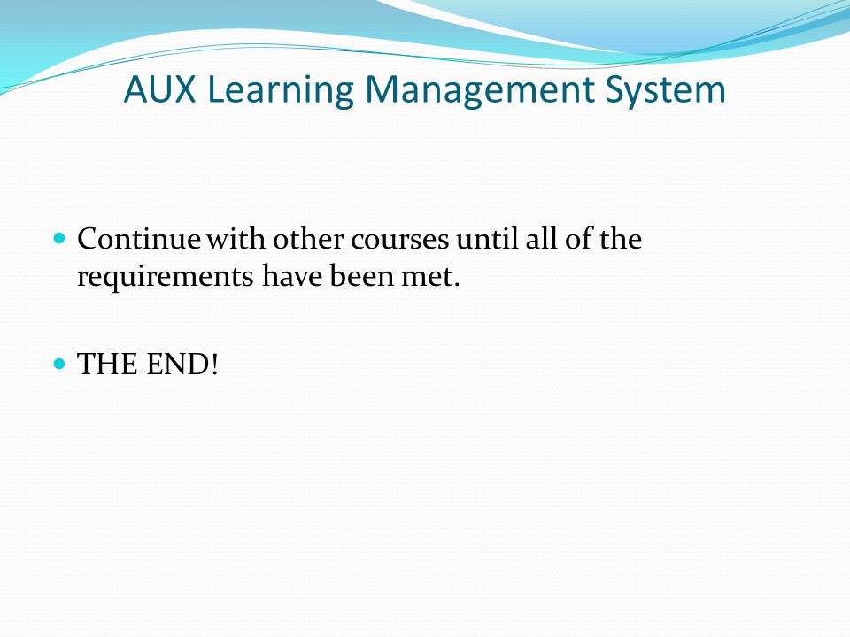 AUX Learning Management System Continue with other courses until all of the requirements have been met.