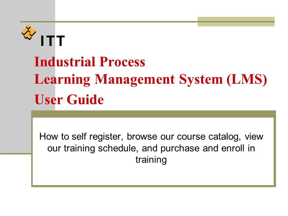 Industrial Process Learning Management System (LMS) User Guide How to self register, browse our course catalog, view our training schedule, and purchase and enroll in training