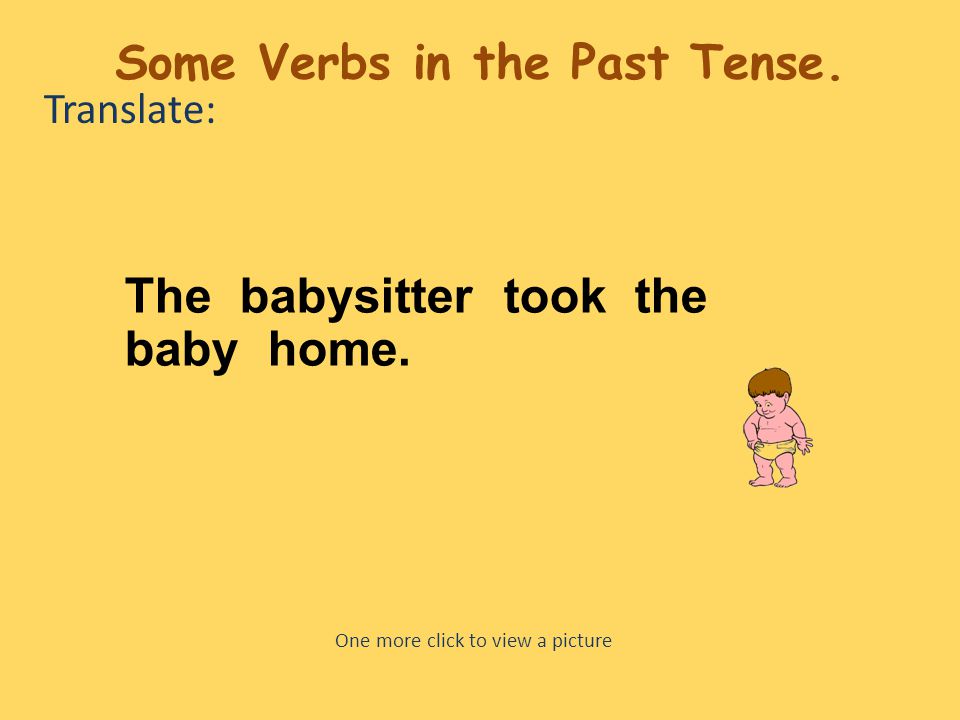 Translate: The babysitter took the baby home.