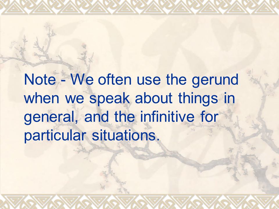 Note - We often use the gerund when we speak about things in general, and the infinitive for particular situations.
