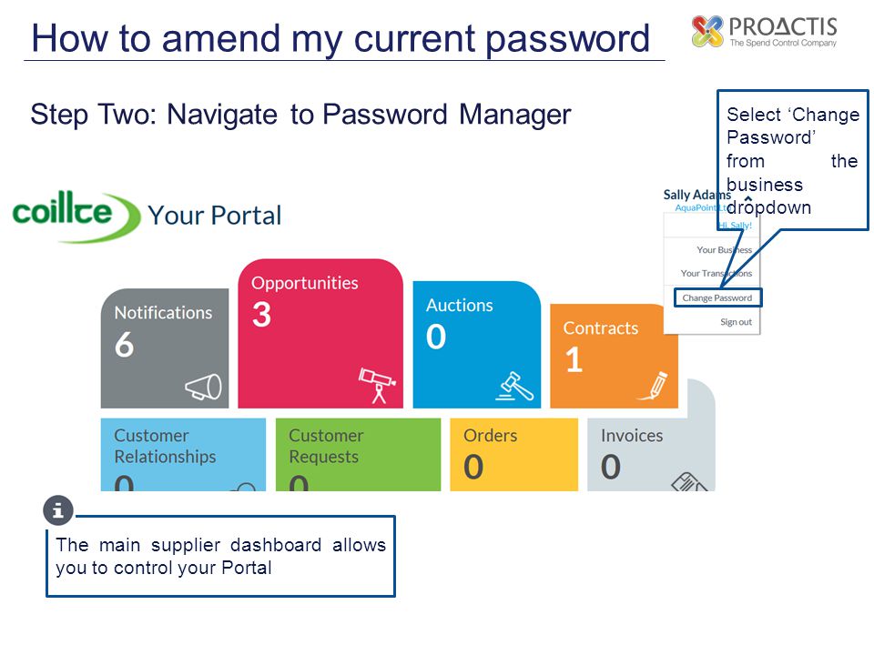 How to amend my current password Step Two: Navigate to Password Manager Select ‘Change Password’ from the business dropdown The main supplier dashboard allows you to control your Portal