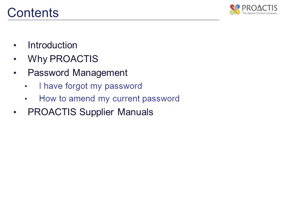 Introduction Why PROACTIS Password Management I have forgot my password How to amend my current password PROACTIS Supplier Manuals Contents