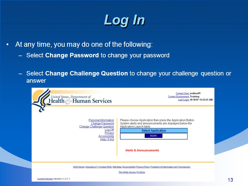13 Log In At any time, you may do one of the following: –Select Change Password to change your password –Select Change Challenge Question to change your challenge question or answer