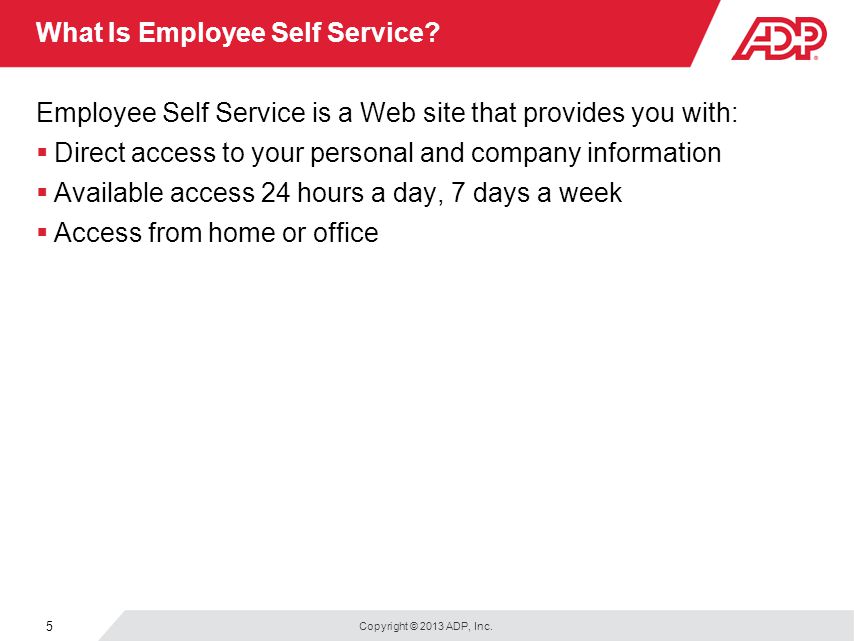 Copyright © 2013 ADP, Inc. 5 What Is Employee Self Service.