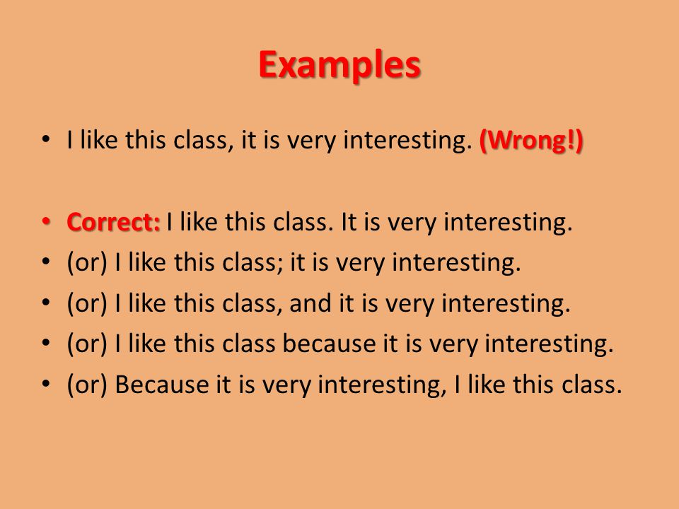 Examples (Wrong!) I like this class, it is very interesting.