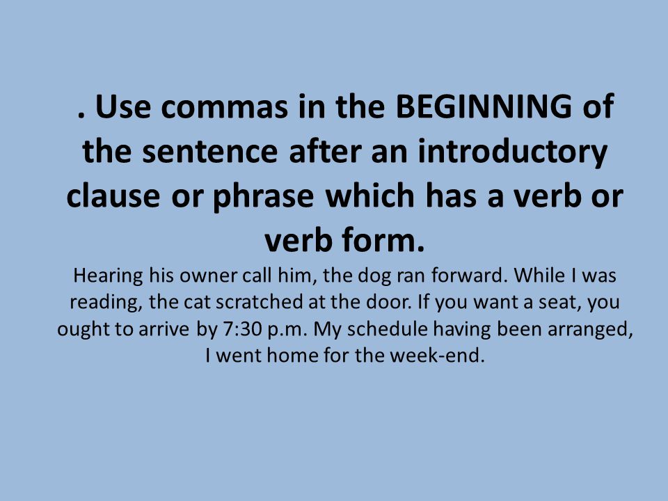 Use commas in the BEGINNING of the sentence after an introductory clause or phrase which has a verb or verb form.