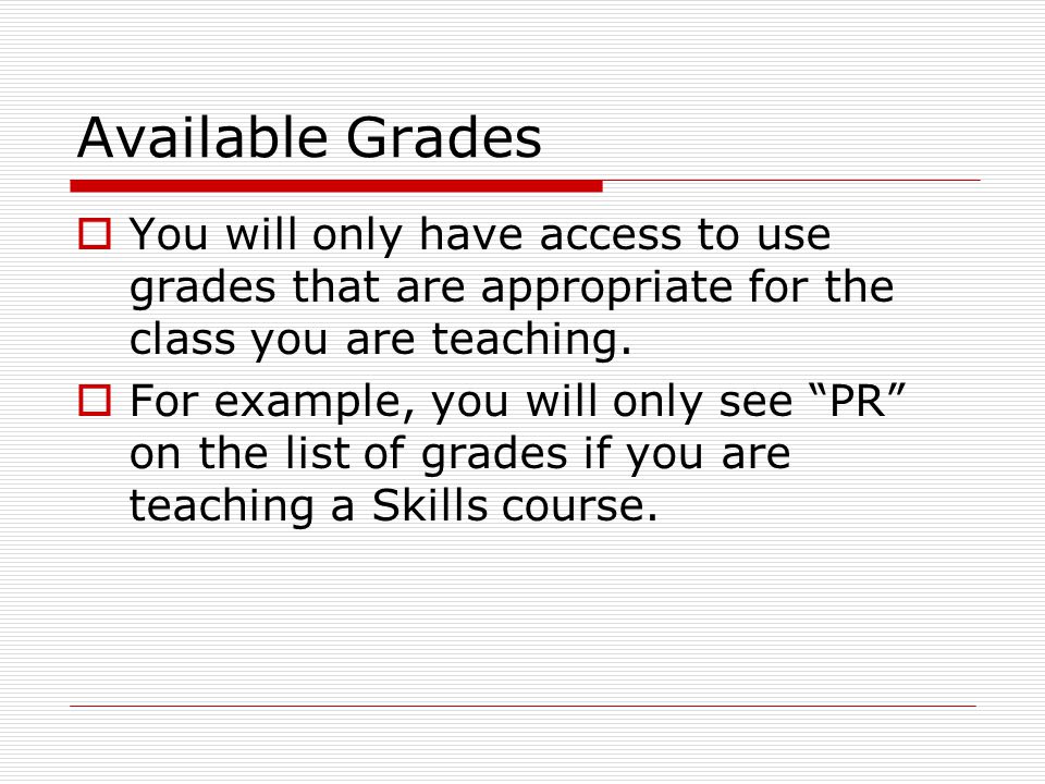 Available Grades  You will only have access to use grades that are appropriate for the class you are teaching.