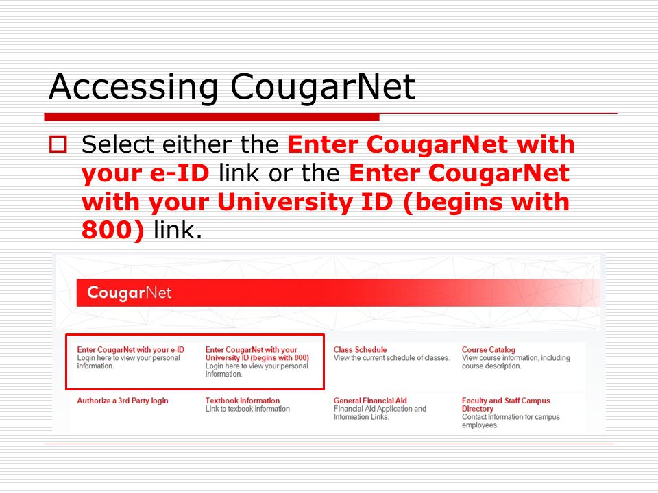 Accessing CougarNet  Select either the Enter CougarNet with your e-ID link or the Enter CougarNet with your University ID (begins with 800) link.
