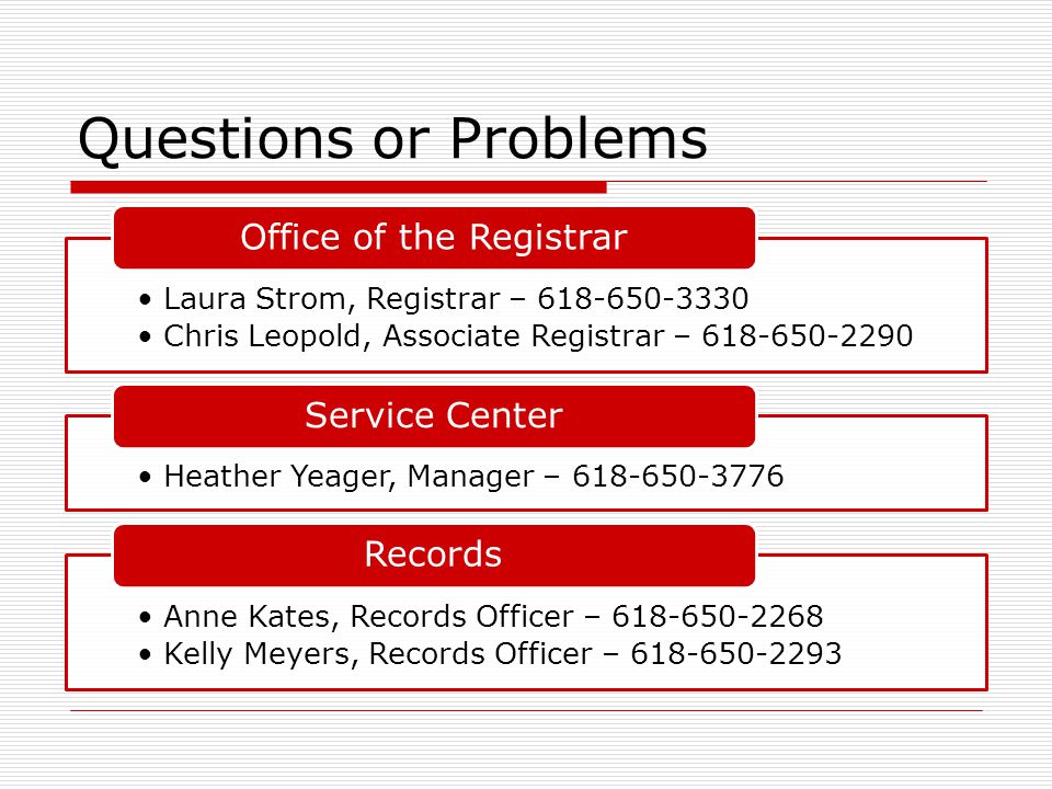 Questions or Problems Laura Strom, Registrar – Chris Leopold, Associate Registrar – Office of the Registrar Heather Yeager, Manager – Service Center Anne Kates, Records Officer – Kelly Meyers, Records Officer – Records