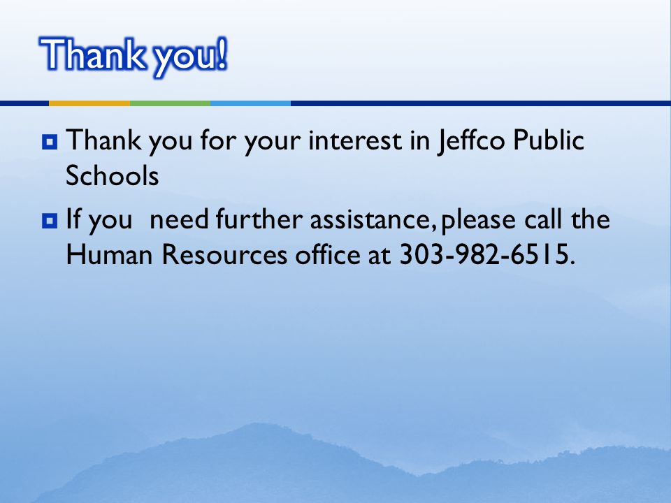  Thank you for your interest in Jeffco Public Schools  If you need further assistance, please call the Human Resources office at