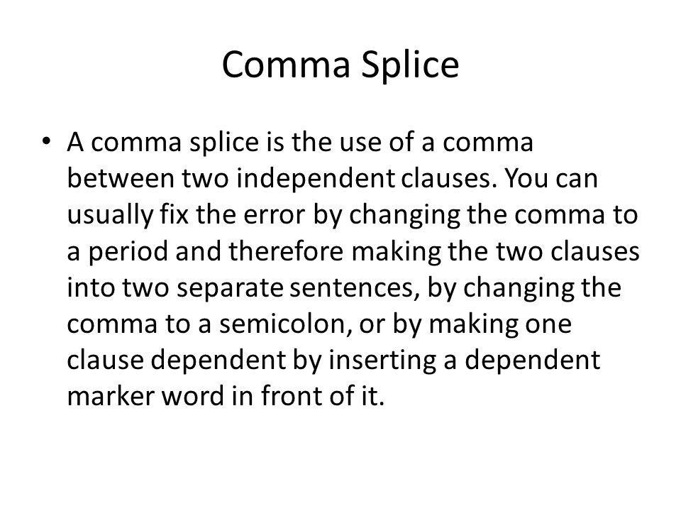 Comma Splice A comma splice is the use of a comma between two independent clauses.