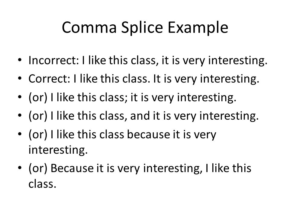 Comma Splice Example Incorrect: I like this class, it is very interesting.