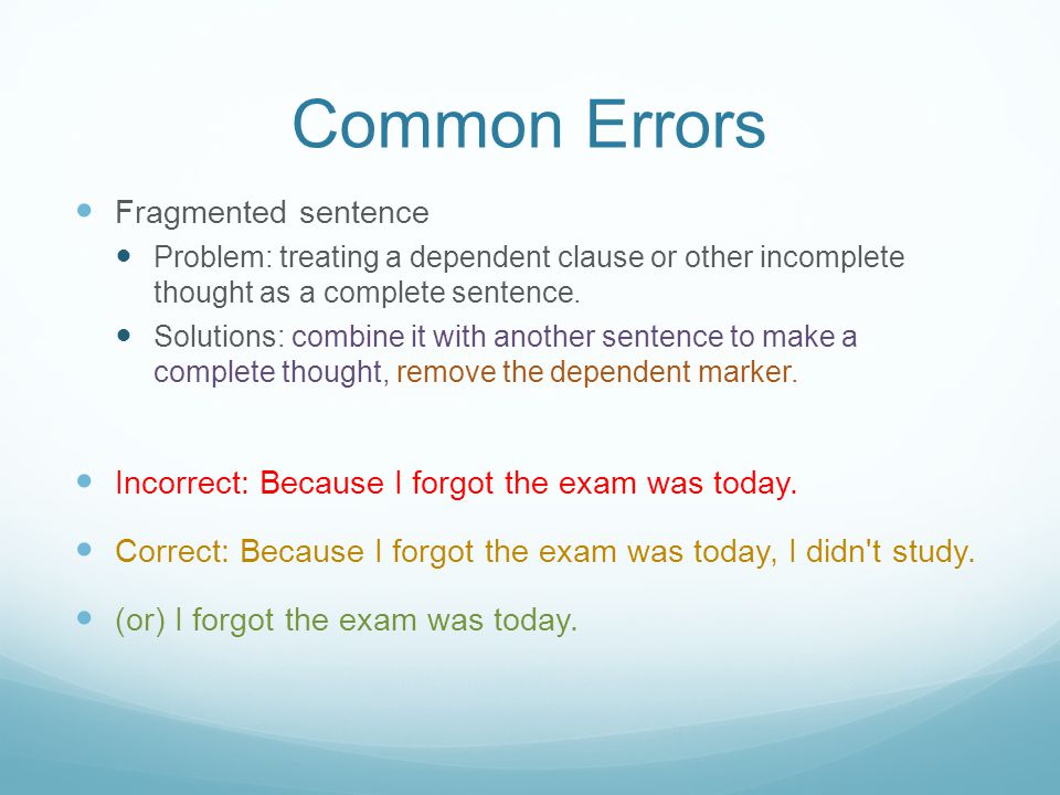 Common Errors Fragmented sentence Problem: treating a dependent clause or other incomplete thought as a complete sentence.
