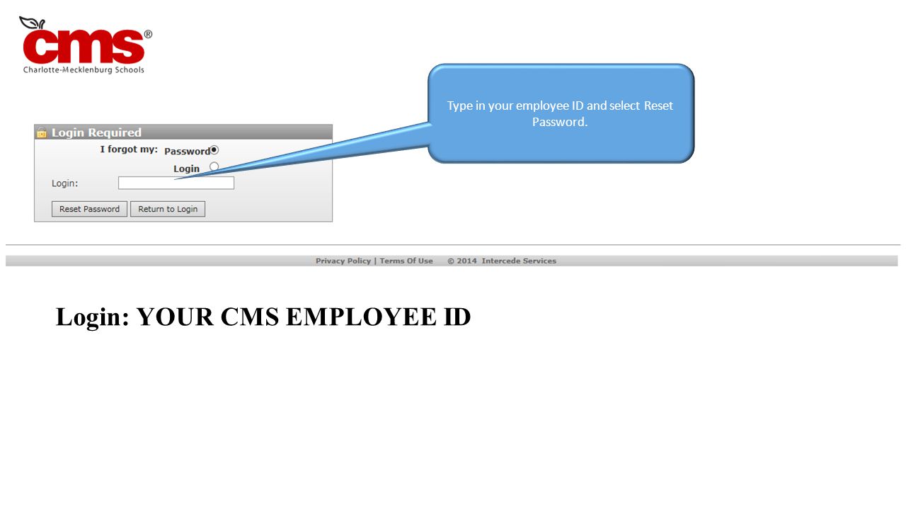 Type in your employee ID and select Reset Password. Login: YOUR CMS EMPLOYEE ID