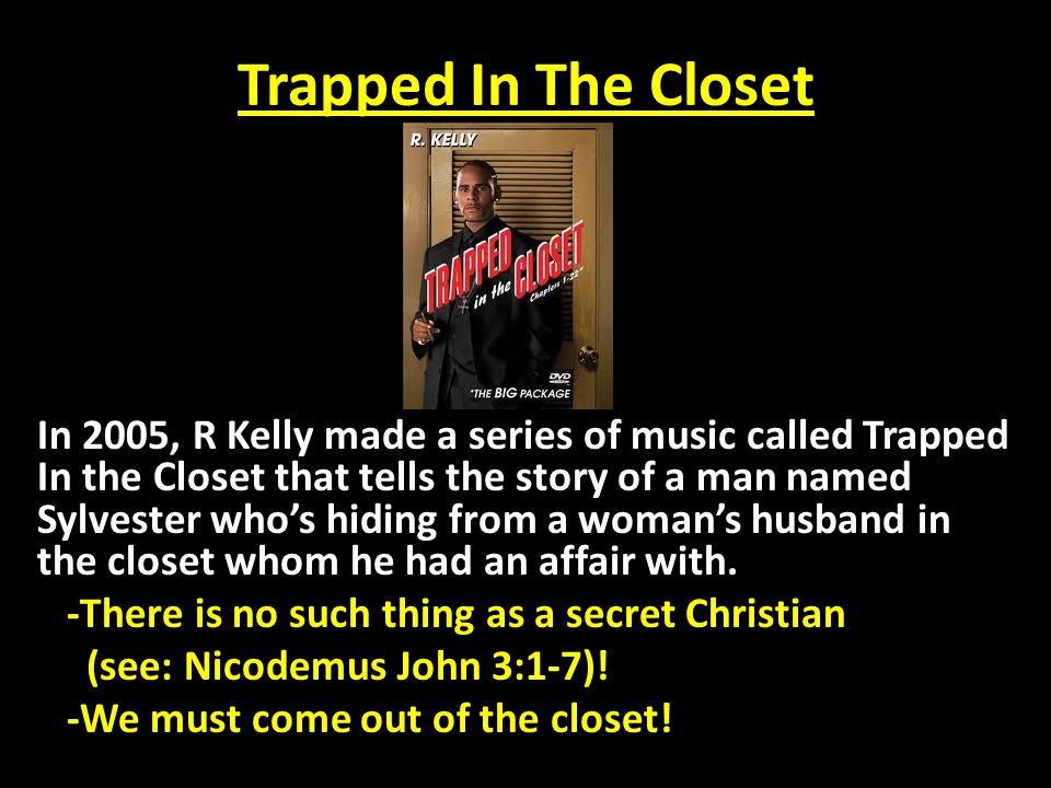 Trapped In The Closet In 2005, R Kelly made a series of music called Trappe...